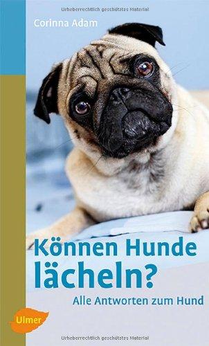 Können Hunde lächeln?: Alle Antworten zum Hund