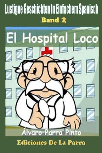 Lustige Geschichten in Einfachem Spanisch 2: El Hospital Loco (Spanisches Lesebuch für Anfänger)