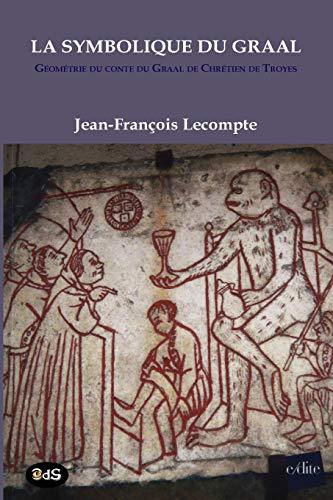 La symbolique du Graal : géométrie du conte du Graal de Chrétien de Troyes : Perceval ou Le conte du Graal