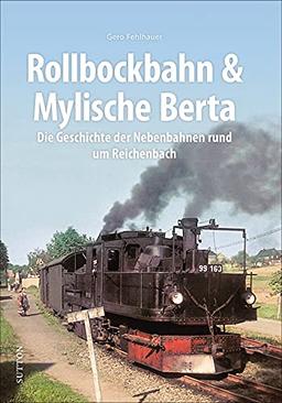 Rollbockbahn und Mylische Berta: Die Geschichte der Nebenbahnen rund um Reichenbach (Sutton - Auf Schienen unterwegs)