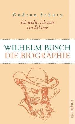 Ich wollt, ich wär ein EskimoWilhelm Busch: Die Biographie