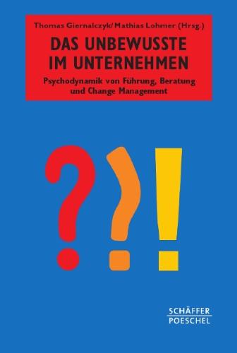 Das Unbewusste im Unternehmen: Psychodynamik von Führung, Beratung und Change Management