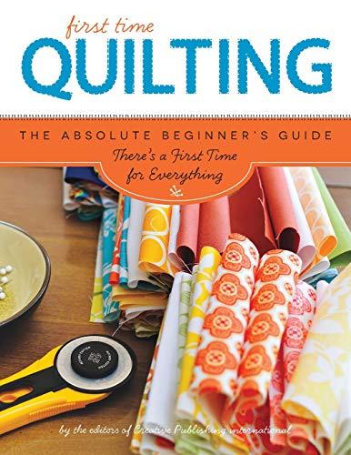 First Time Quilting: The Absolute Beginner's Guide: There's A First Time For Everything