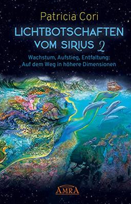 LICHTBOTSCHAFTEN VOM SIRIUS Band 2: Wachstum, Aufstieg, Entfaltung - Auf dem Weg in höhere Dimensionen