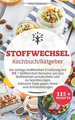 Stoffwechsel Kochbuch/Ratgeber: Die richtige Stoffwechsel Ernährung mit 115 + Stoffwechsel Rezepte um den Stoffwechsel anzukurbeln und zu beschleunigen inklusive Tipps gegen Stress und Schlafstörungen