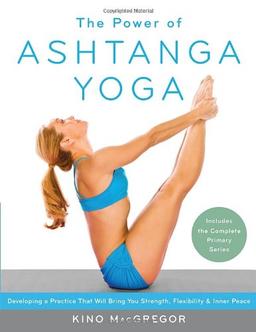 The Power of Ashtanga Yoga: Developing a Practice That Will Bring You Strength, Flexibility, and Inner Peace--Includes the complete Primary Series