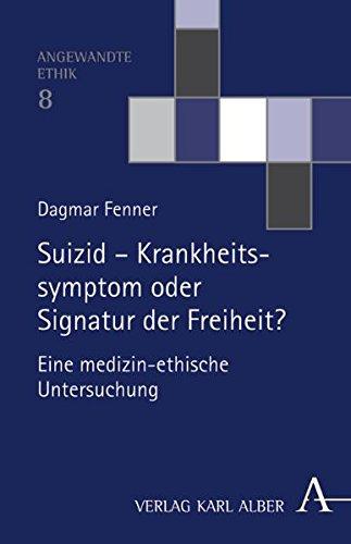 Suizid - Krankheitssymptom oder Signatur der Freiheit?: Eine medizin-ethische Untersuchung