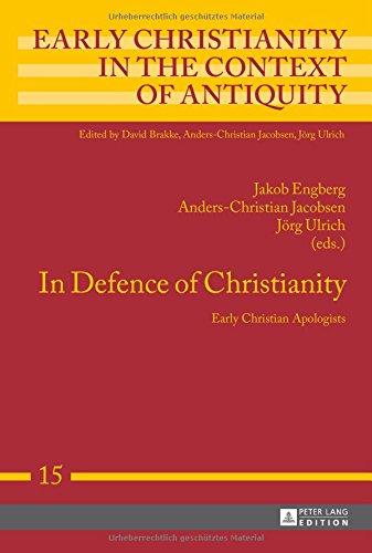 In Defence of Christianity: Early Christian Apologists (Early Christianity in the Context of Antiquity)