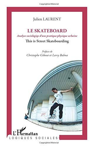 Le skateboard : analyse sociologique d'une pratique physique urbaine : this is street skateboarding