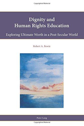 Dignity and Human Rights Education: Exploring Ultimate Worth in a Post-Secular World (Religion, Education and Values)