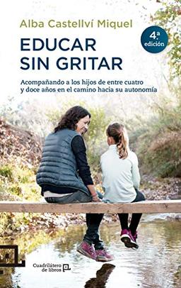 Educar Sin Gritar: Acompañando a los hijos de entre cuatro y doce años en el camino hacia su autonomía (Cuadrilátero de libros - Práctico, Band 25)