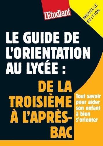 Le guide de l'orientation au lycée : de la troisième à l'après-bac : aider son enfant à faire les bons choix