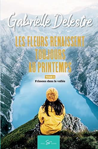 Les fleurs renaissent toujours au printemps : Tome 3 : Frissons dans la vallée