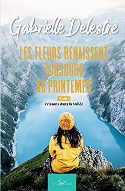 Les fleurs renaissent toujours au printemps : Tome 3 : Frissons dans la vallée