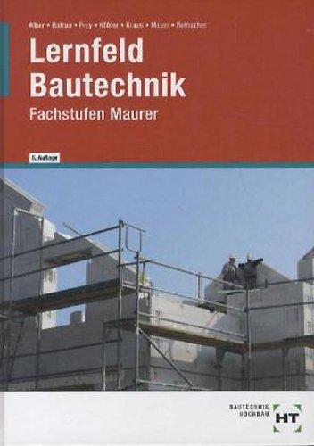 Lernfeld Bautechnik. Fachstufen Maurer: Mit vielen Beispielen, projektbezogenen und handlungsorientierten Aufgaben sowie zahlreichen mehrfarbigen Abbildungen