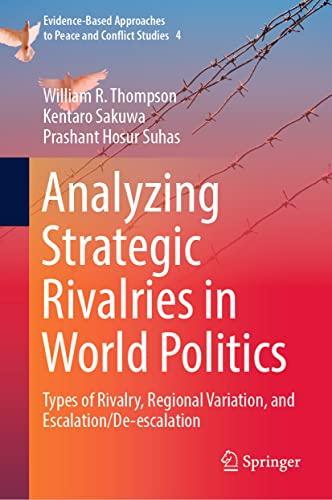 Analyzing Strategic Rivalries in World Politics: Types of Rivalry, Regional Variation, and Escalation/De-escalation (Evidence-Based Approaches to Peace and Conflict Studies, 4, Band 4)