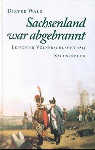 Sachsenland war abgebrannt: Leipziger Völkerschlacht 1813