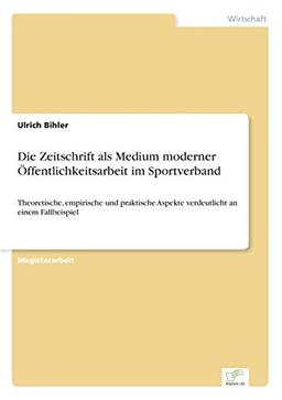 Die Zeitschrift als Medium moderner Öffentlichkeitsarbeit im Sportverband: Theoretische, empirische und praktische Aspekte verdeutlicht an einem Fallbeispiel