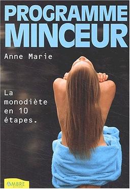 Programme minceur : fondre en 10 étapes grâce à la monodiète : cure de fruits, de légumes, de céréales, comment perdre des kilos et protéger sa santé sans même y penser