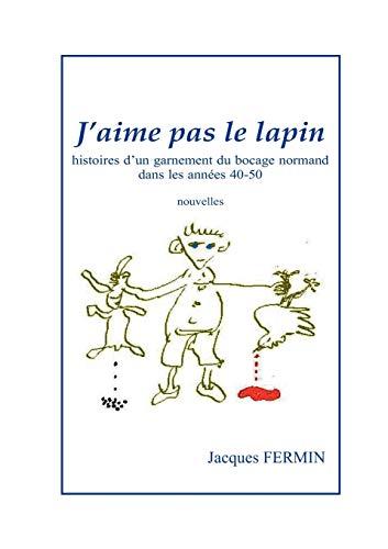 J'aime pas le lapin: Histoires d'un garnement du bocage normand dans les années 40-50