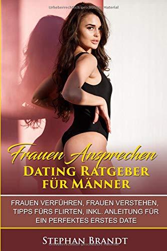 Frauen ansprechen: Dating Ratgeber für Männer: Frauen verführen, Frauen verstehen, Tipps fürs Flirten, Dating für Anfänger, Inkl. Anleitung für ein perfektes erstes Date!