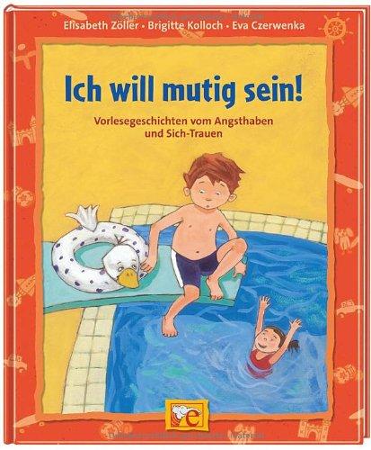 Ich will mutig sein: Vorlesegeschichten vom Angsthaben und Sich-Trauen