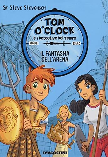 Il fantasma dell'arena. Tom O'Clock e i detective del tempo