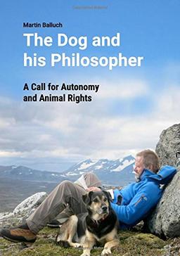 The Dog and his Philosopher: A Call for Autonomy and Animal Rights