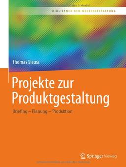 Projekte zur Produktgestaltung: Briefing – Planung – Produktion (Bibliothek der Mediengestaltung)