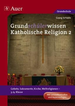 Grundschülerwissen Katholische Religion 2: Gebete, Sakramente, Kirche, Weltreligionen - 3./4. Klasse. Mit Lernzielkontrollen und Kopiervorlagen