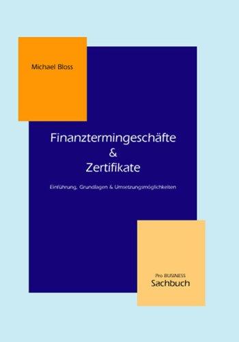 Finanztermingeschäfte & Zertifikate: Einführung,Grundlagen und Umsetzungsmöglichkeiten