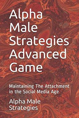 Alpha Male Strategies Advanced Game: Maintaining The Attachment in the Social Media Age