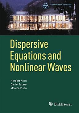 Dispersive Equations and Nonlinear Waves: Generalized Korteweg-de Vries, Nonlinear Schrödinger, Wave and Schrödinger Maps (Oberwolfach Seminars)