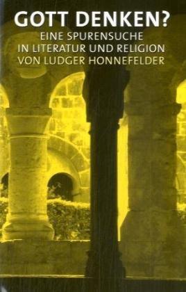 Gott denken?: Eine Spurensuche in Literatur und Religion.