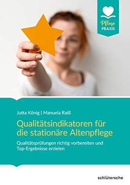 Qualitätsindikatoren und -aspekte für die Altenpflege: Die neue Qualitätsprüfung kennen und umsetzen. Pflegenoten waren gestern (Pflege Praxis)