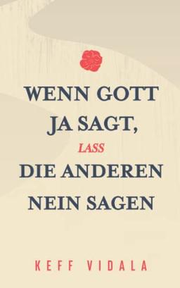 Wenn Gott Ja sagt, lass die anderen Nein sagen: Zitate und Kurztexte über Gott, Liebeskummer, und Loslassen