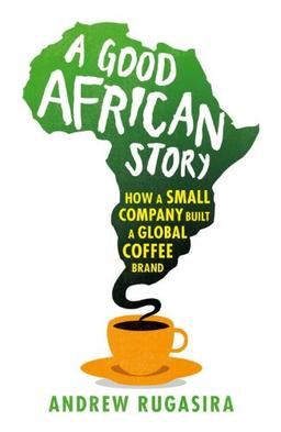 A Good African Story: How a Small Company Built a Global Coffee Brand