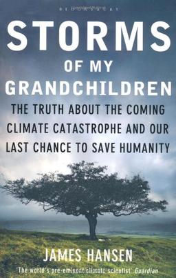 Storms of My Grandchildren: The Truth about the Climate Catastrophe and Our Last Chance to Save Humanity