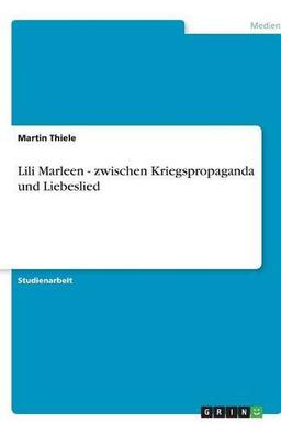 Lili Marleen - zwischen Kriegspropaganda und Liebeslied