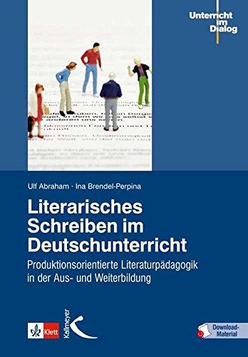 Literarisches Schreiben im Deutschunterricht: Produktionsorientierte Literaturpädagogik in der Aus- und Weiterbildung