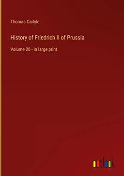 History of Friedrich II of Prussia: Volume 20 - in large print