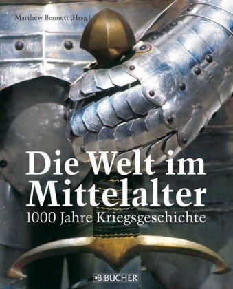 Die Welt im Mittelalter: 1000 Jahre Kriegsgeschichte