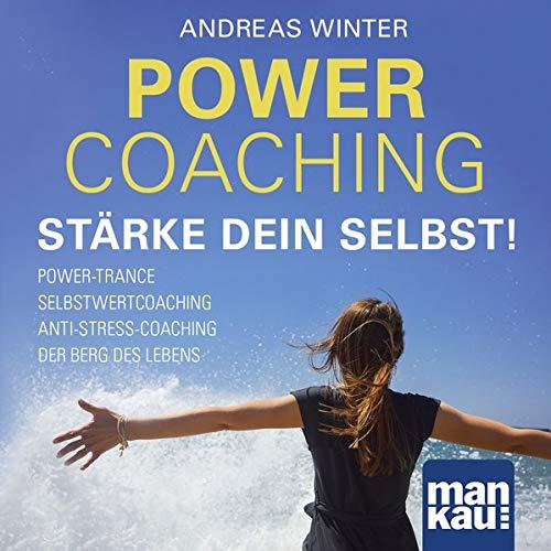 PowerCoaching. Stärke dein Selbst!: Power-Trance I Selbstwertcoaching I Der Berg des Lebens I Anti-Stress-Coaching