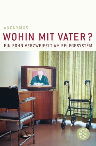 Wohin mit Vater?: Ein Sohn verzweifelt am Pflegesystem