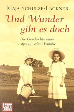 Und Wunder gibt es doch: Die Geschichte einer ostpreußischen Familie