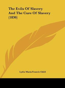 The Evils Of Slavery And The Cure Of Slavery (1836)