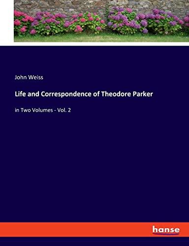 Life and Correspondence of Theodore Parker: in Two Volumes - Vol. 2