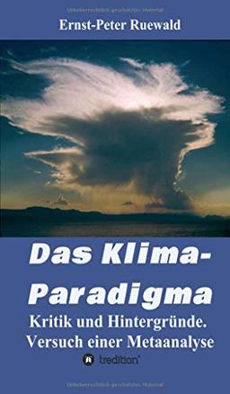 Das Klima-Paradigma: Kritik und Hintergründe. Versuch einer Metaanalyse