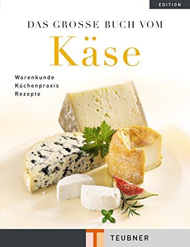 Das große Buch vom Käse. Warenkunde Küchenpraxis Rezepte