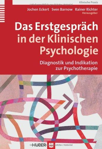 Das Erstgespräch in der Klinischen Psychologie. Diagnostik und Indikation in der Psychotherapie